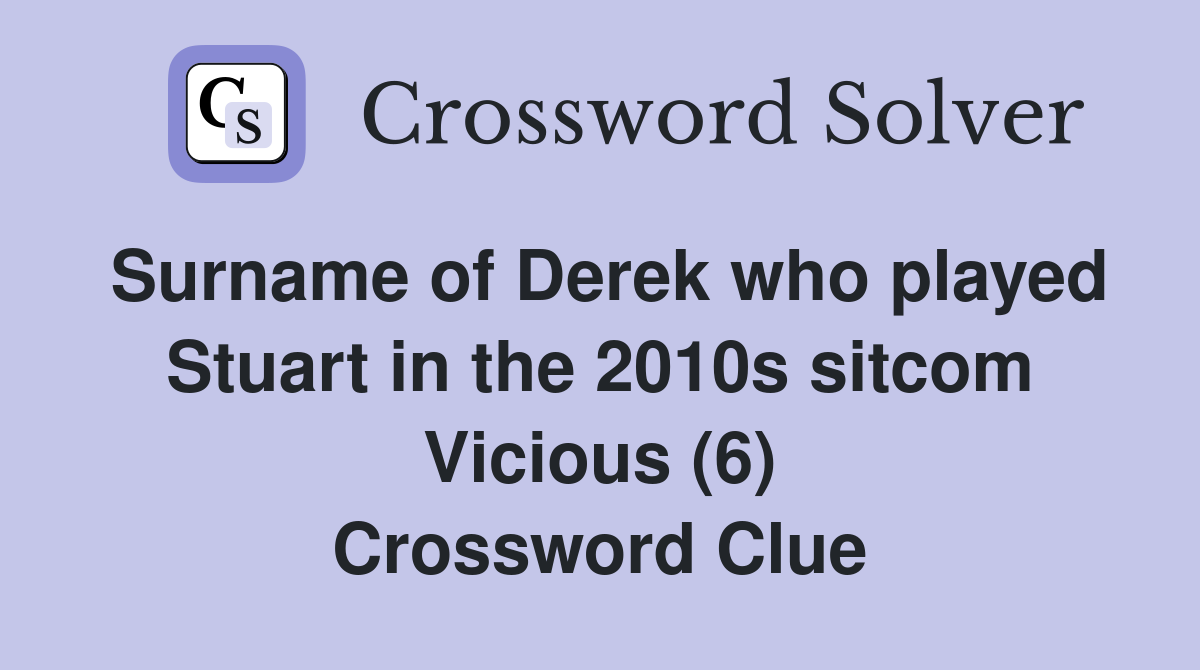 Surname of Derek who played Stuart in the 2010s sitcom Vicious (6) Crossword Clue