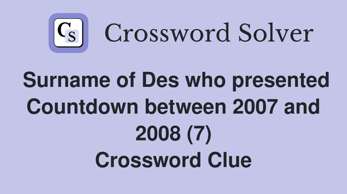 Surname of Des who presented Countdown between 2007 and 2008 (7) Crossword Clue