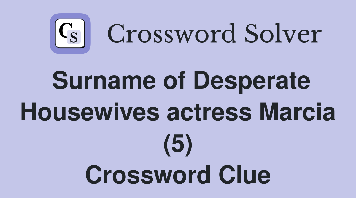 Surname of Desperate Housewives actress Marcia (5) Crossword Clue