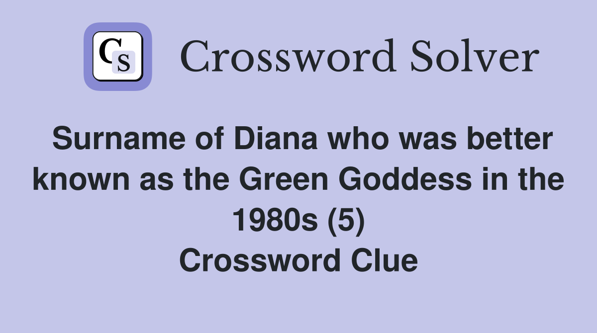 Surname of Diana who was better known as the Green Goddess in the 1980s (5) Crossword Clue
