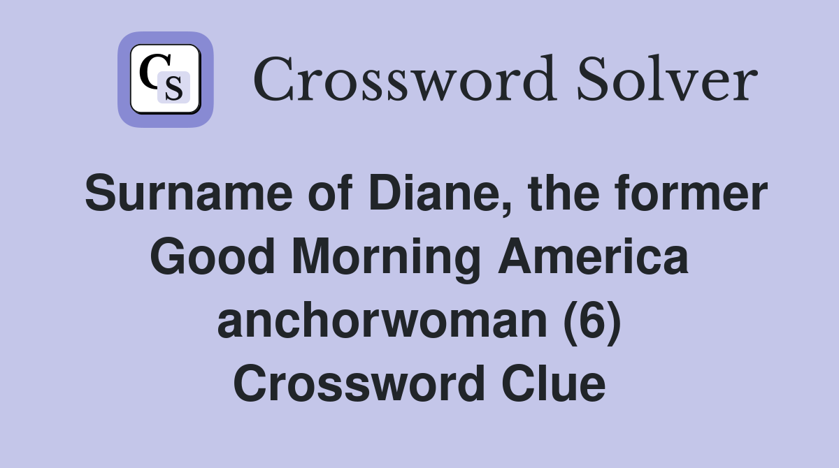 Surname of Diane, the former Good Morning America anchorwoman (6) Crossword Clue