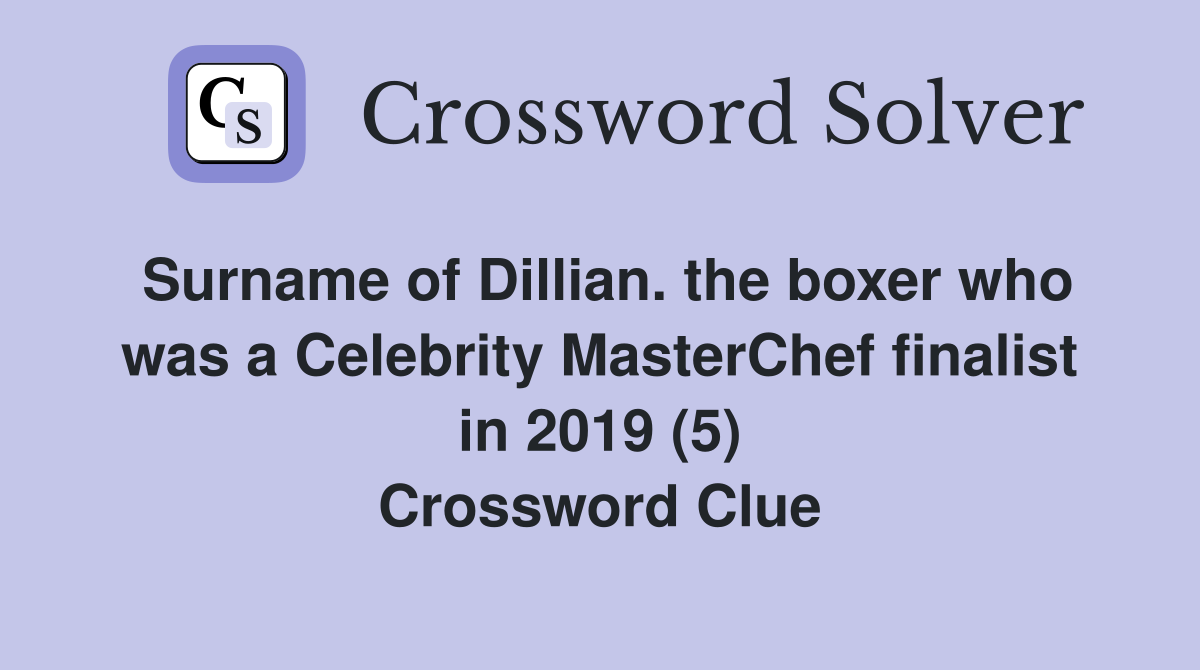 Surname of Dillian. the boxer who was a Celebrity MasterChef finalist in 2019 (5) Crossword Clue