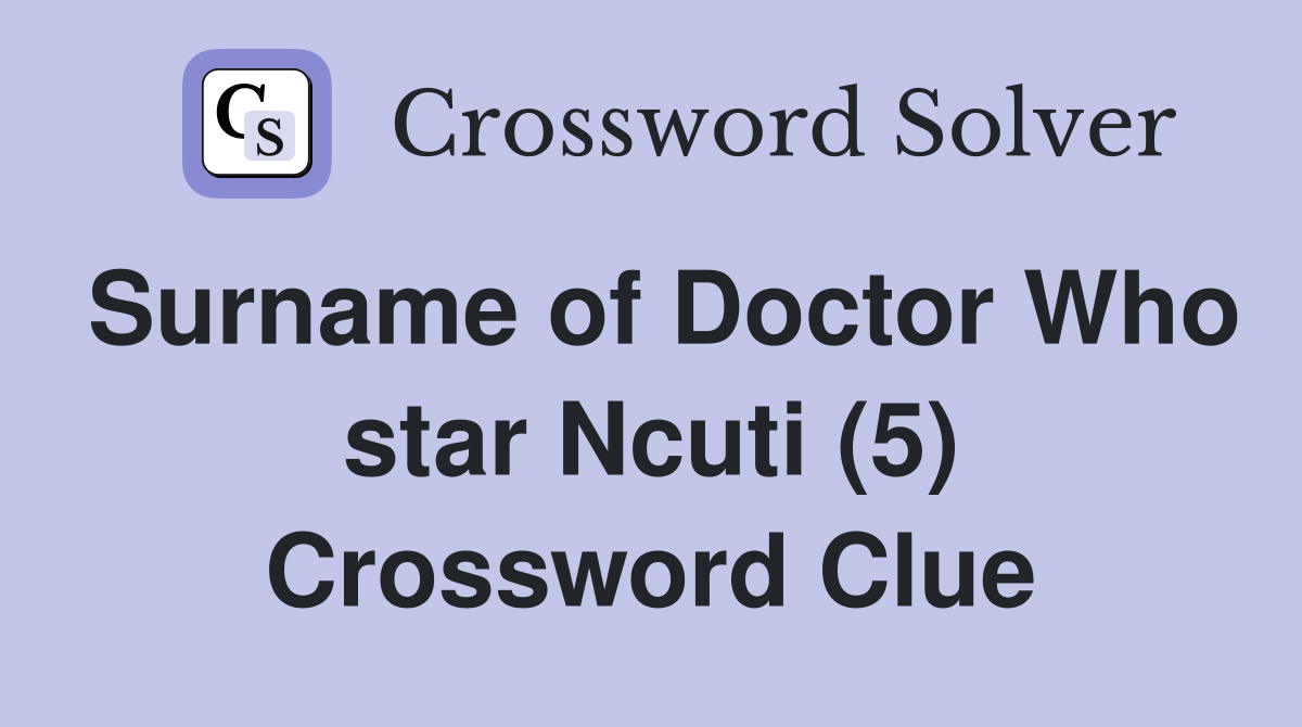Surname of Doctor Who star Ncuti (5) Crossword Clue