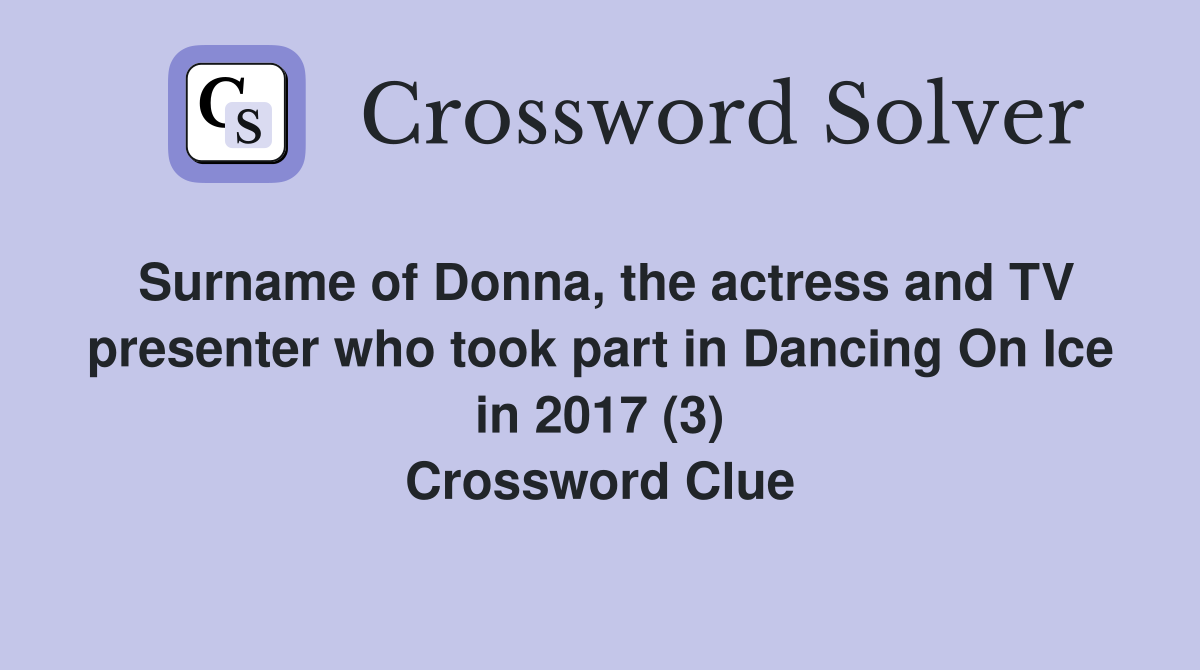 Surname of Donna, the actress and TV presenter who took part in Dancing On Ice in 2017 (3) Crossword Clue