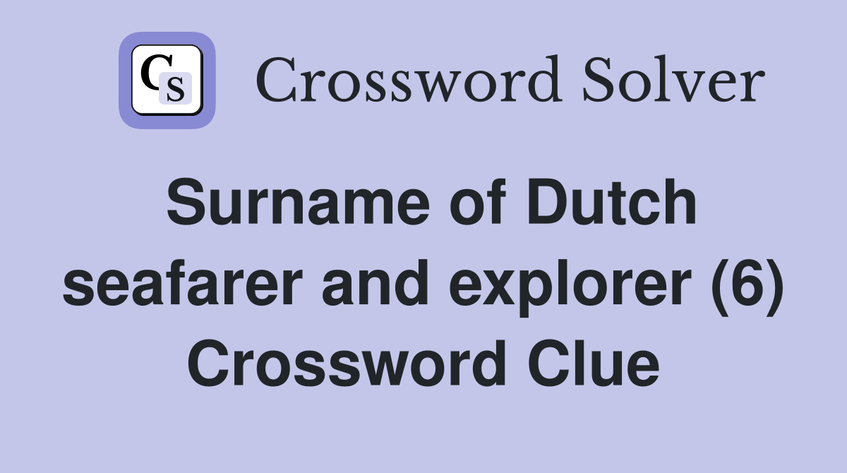 Surname of Dutch seafarer and explorer (6) Crossword Clue