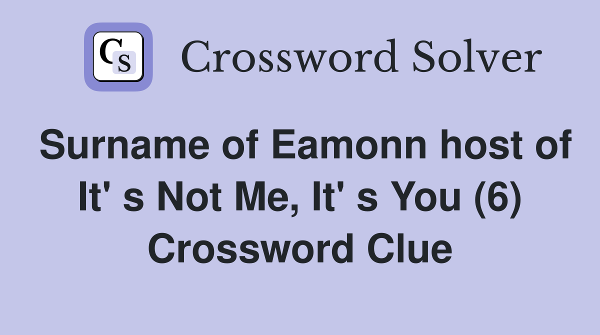 Surname of Eamonn host of It' s Not Me, It' s You (6) Crossword Clue