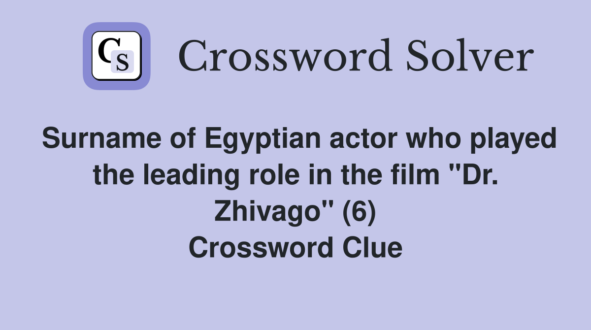 Surname of Egyptian actor who played the leading role in the film "Dr. Zhivago" (6) Crossword Clue