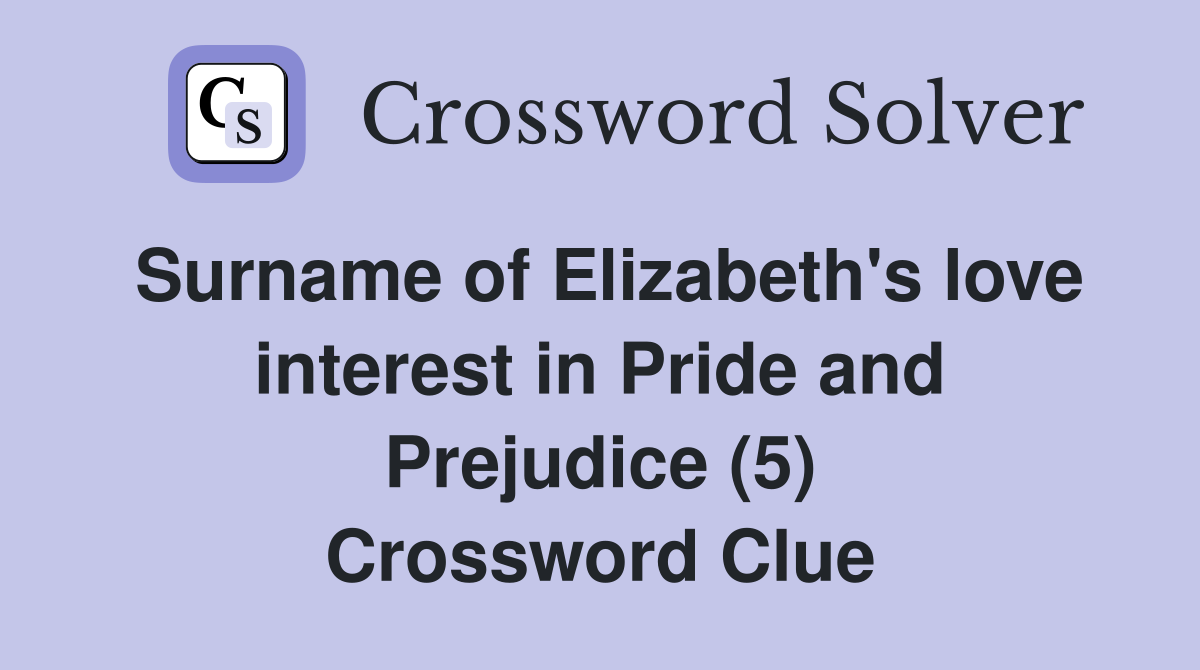 Surname of Elizabeth's love interest in Pride and Prejudice (5) Crossword Clue