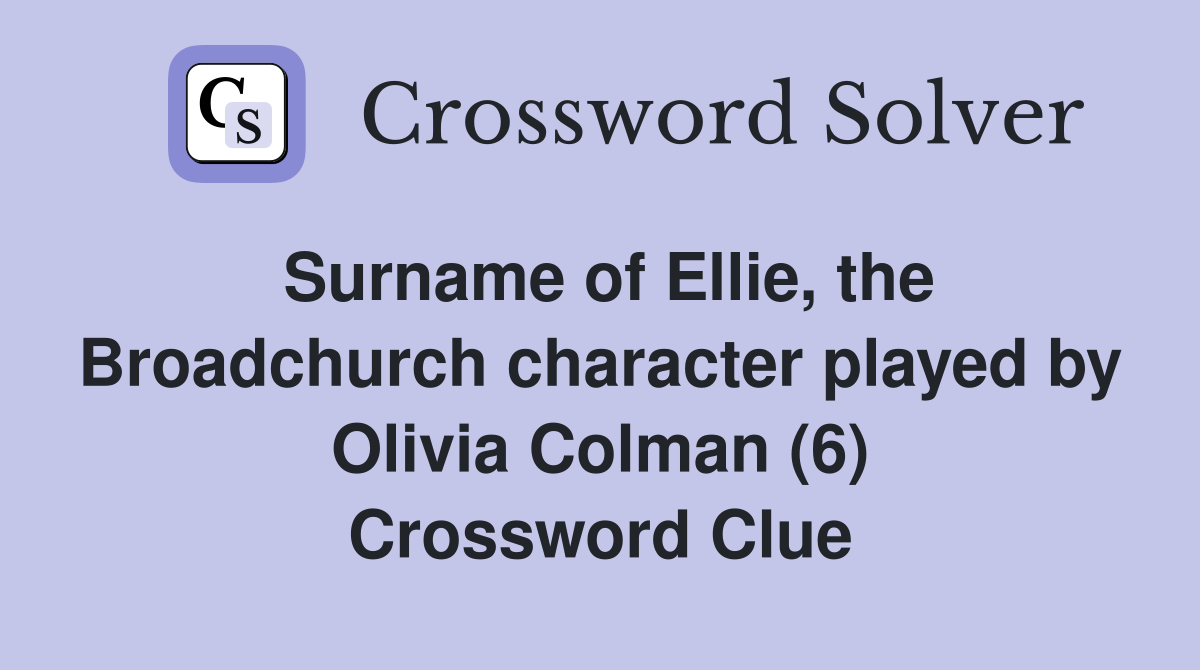 Surname of Ellie, the Broadchurch character played by Olivia Colman (6) Crossword Clue
