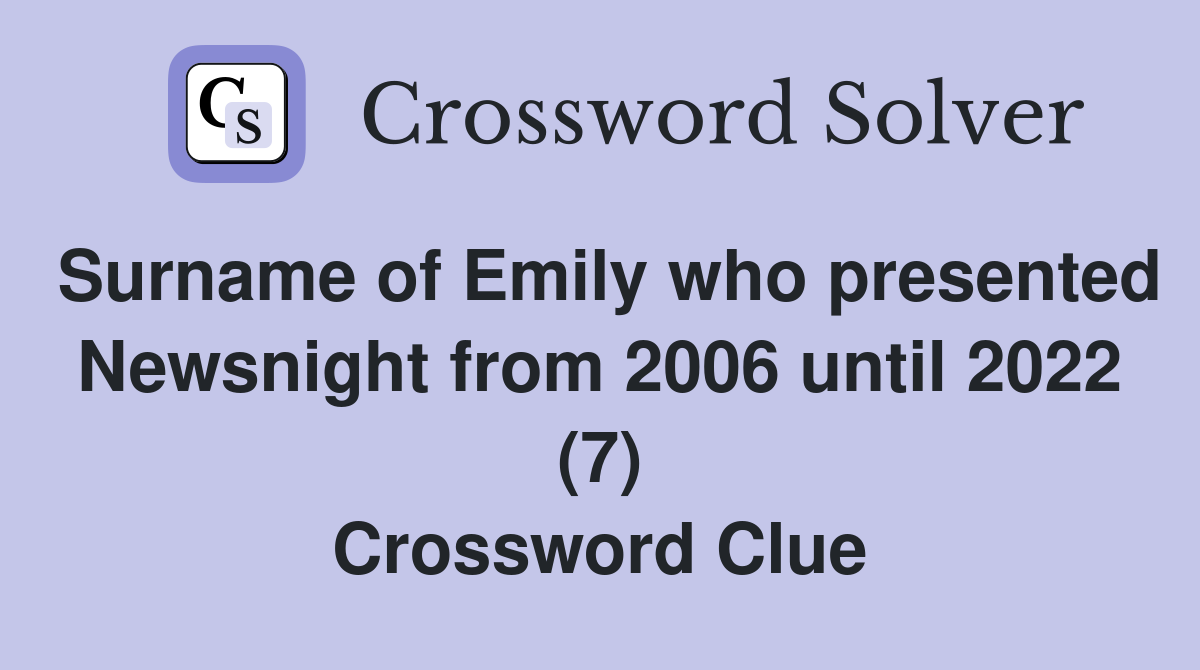 Surname of Emily who presented Newsnight from 2006 until 2022 (7) Crossword Clue