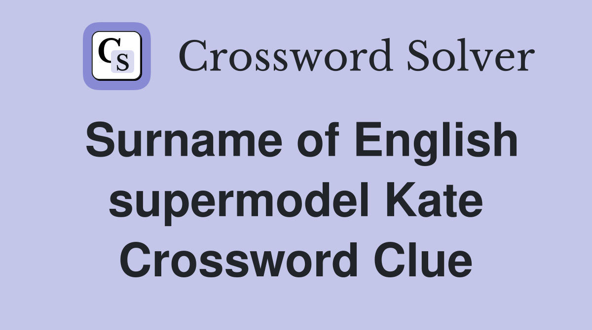 Surname of English supermodel Kate Crossword Clue