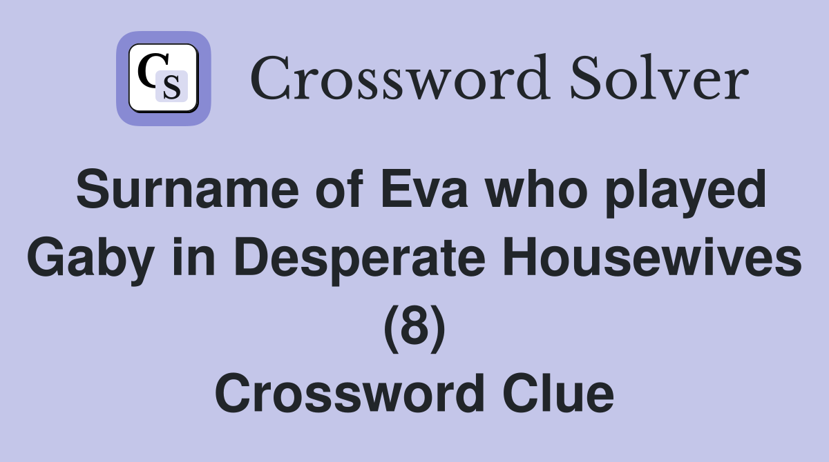 Surname of Eva who played Gaby in Desperate Housewives (8) Crossword Clue