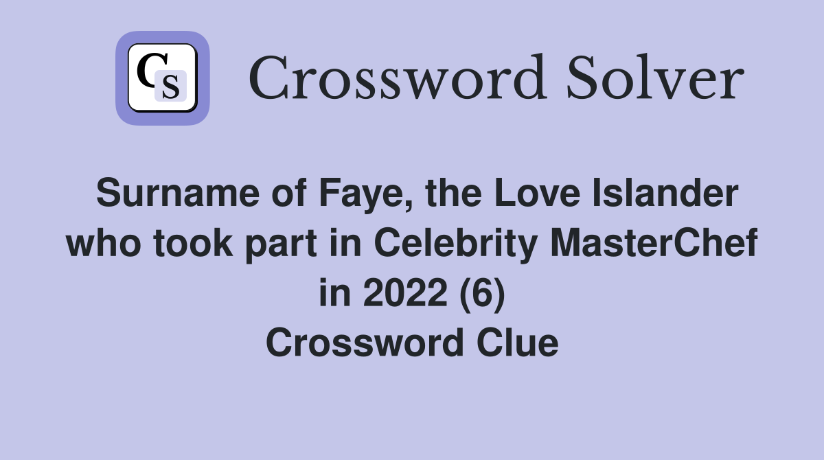 Surname of Faye, the Love Islander who took part in Celebrity MasterChef in 2022 (6) Crossword Clue