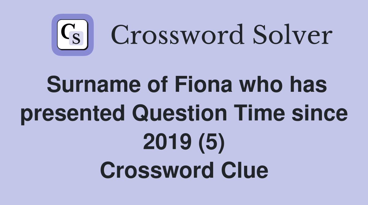 Surname of Fiona who has presented Question Time since 2019 (5) Crossword Clue