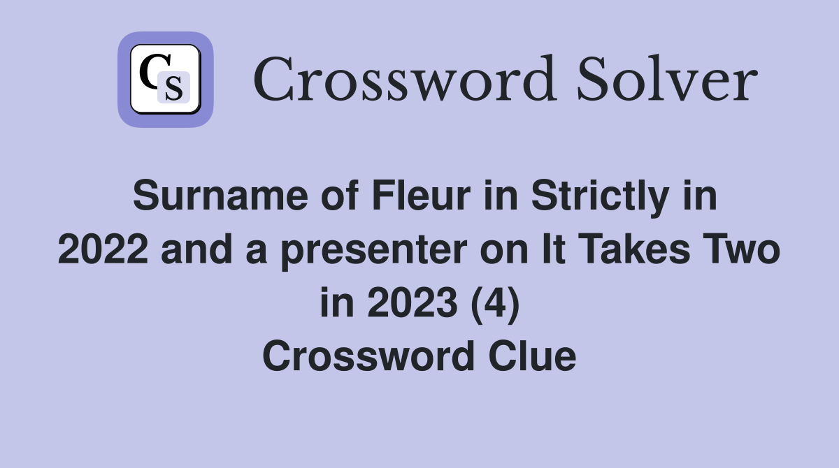 Surname of Fleur in Strictly in 2022 and a presenter on It Takes Two in 2023 (4) Crossword Clue