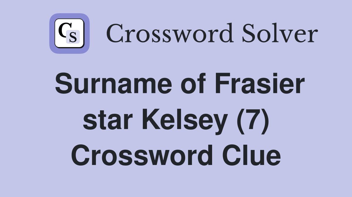 Surname of Frasier star Kelsey (7) Crossword Clue