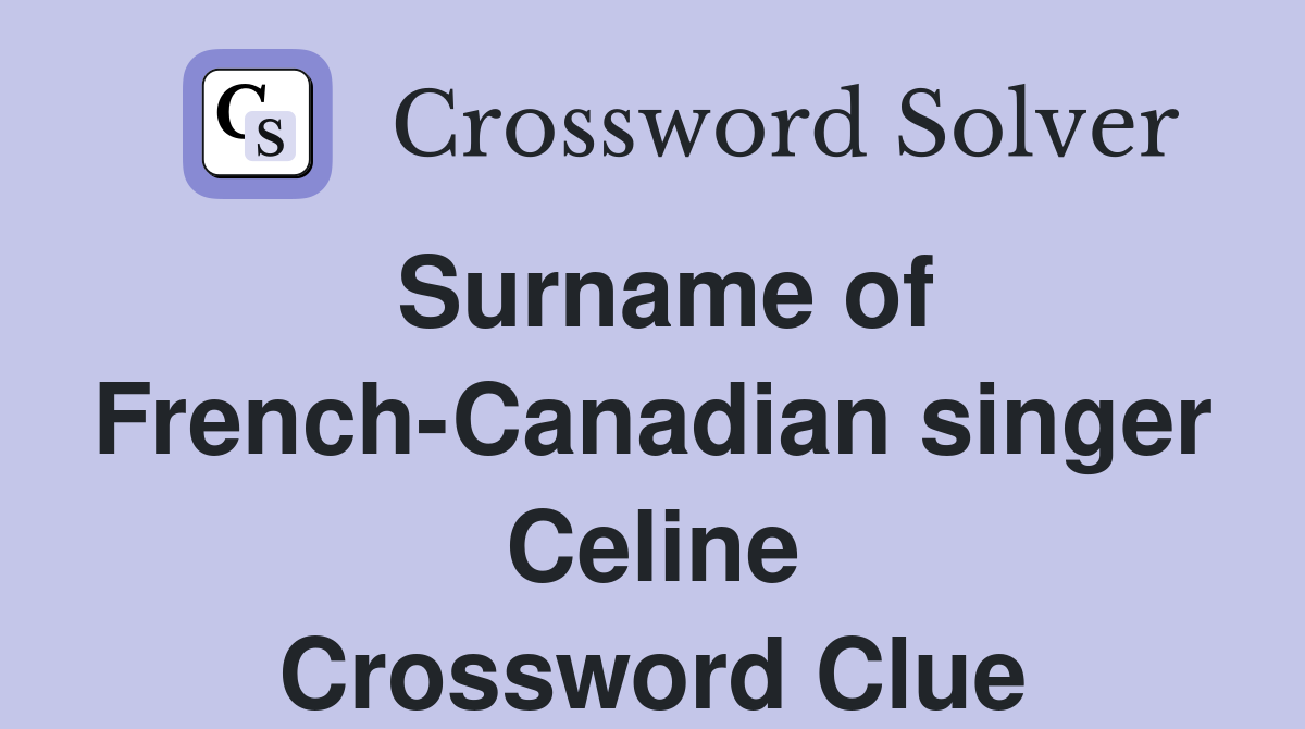 Surname of French-Canadian singer Celine Crossword Clue