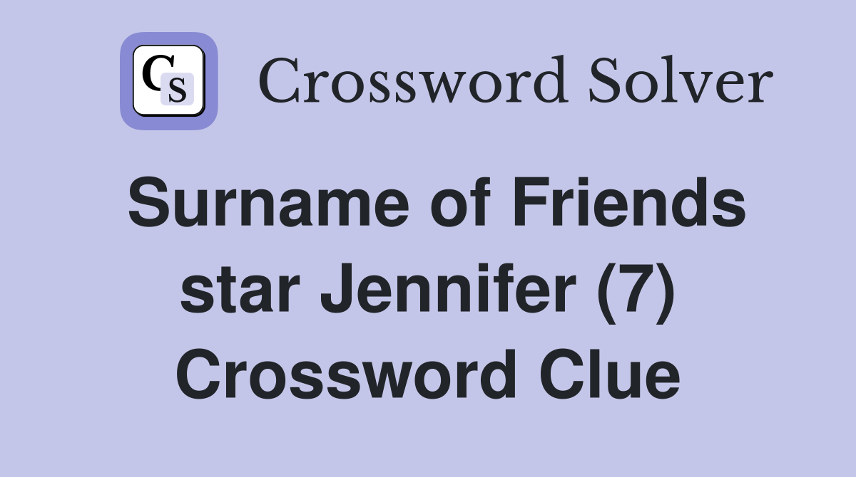 Surname of Friends star Jennifer (7) Crossword Clue