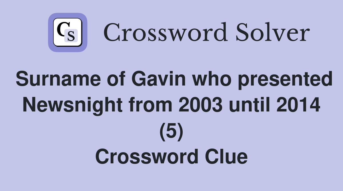 Surname of Gavin who presented Newsnight from 2003 until 2014 (5) Crossword Clue