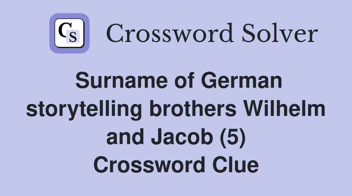 Surname of German storytelling brothers Wilhelm and Jacob (5) Crossword Clue