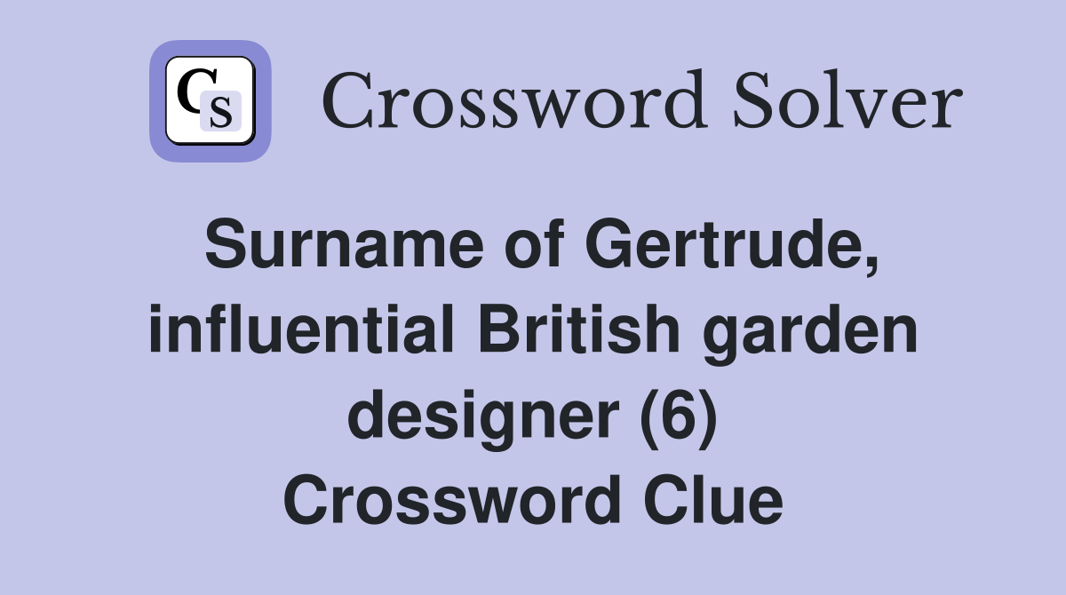 Surname of Gertrude, influential British garden designer (6) Crossword Clue