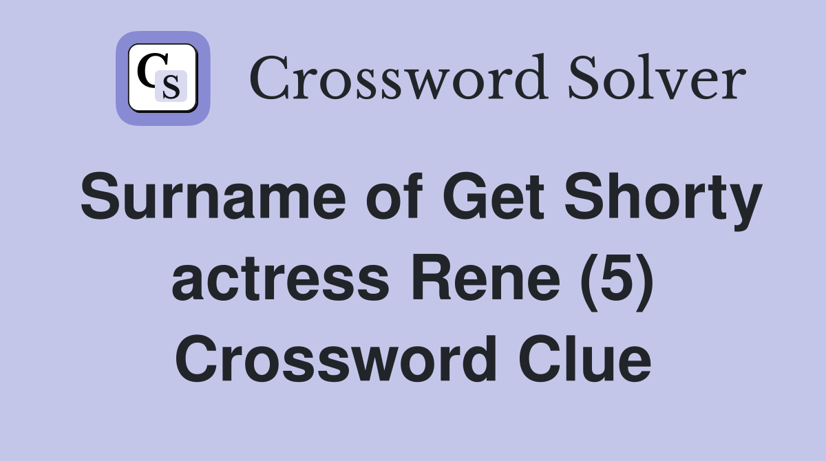 Surname of Get Shorty actress Rene (5) Crossword Clue