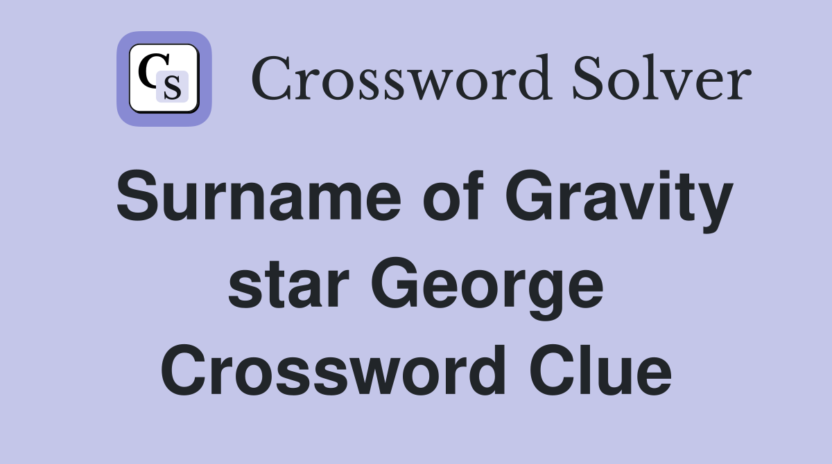 Surname of Gravity star George Crossword Clue