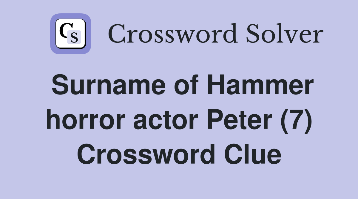 Surname of Hammer horror actor Peter (7) Crossword Clue