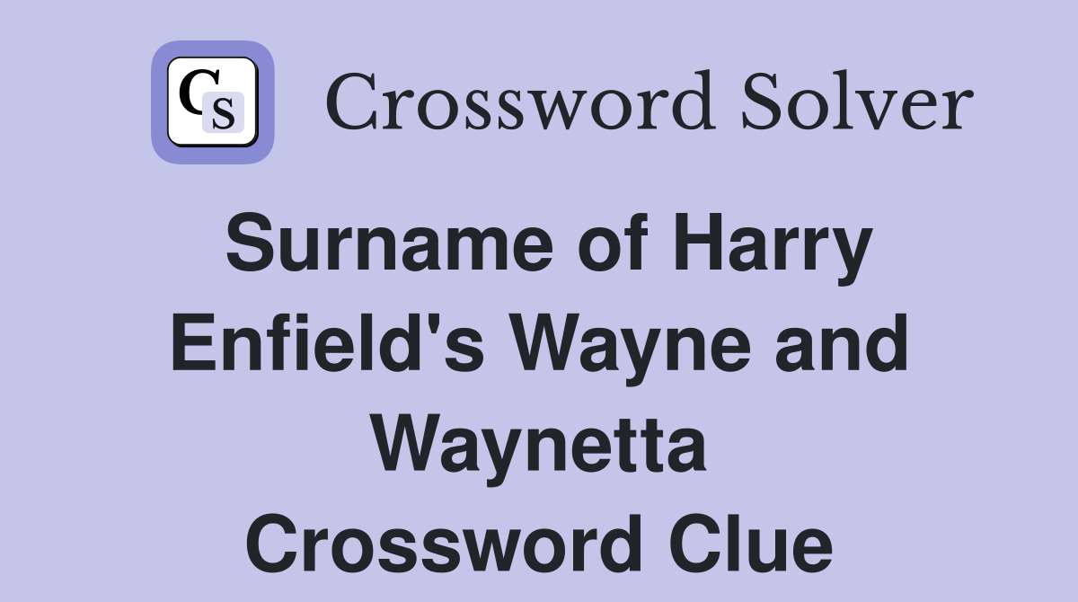 Surname of Harry Enfield's Wayne and Waynetta Crossword Clue