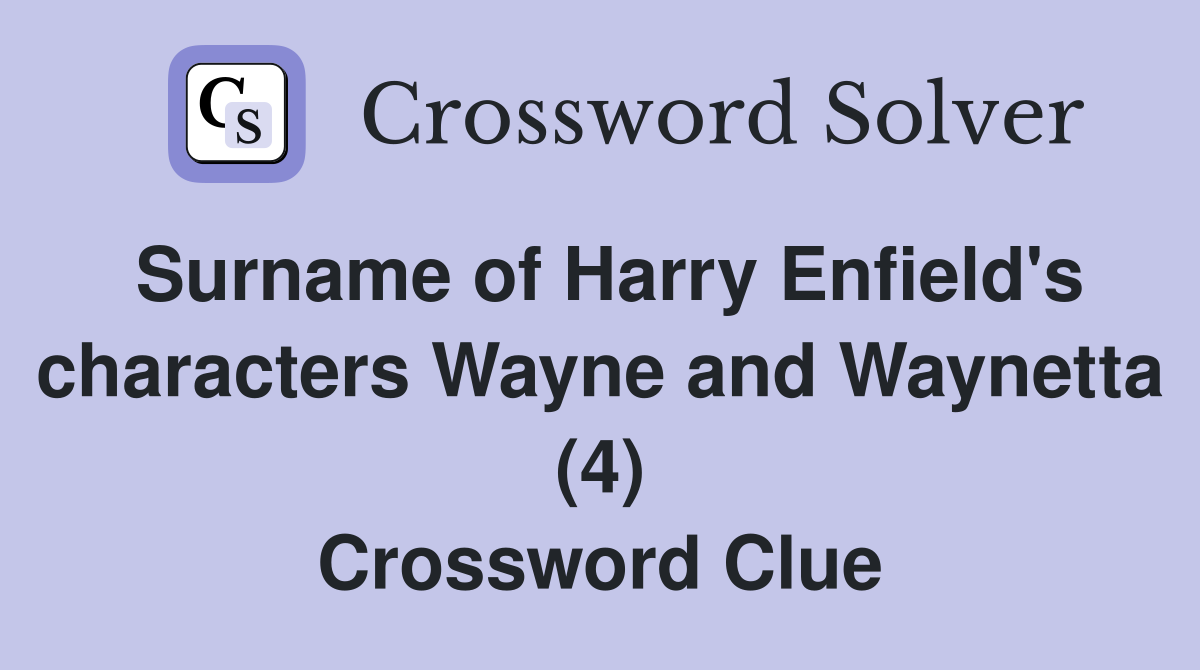 Surname of Harry Enfield's characters Wayne and Waynetta (4) Crossword Clue