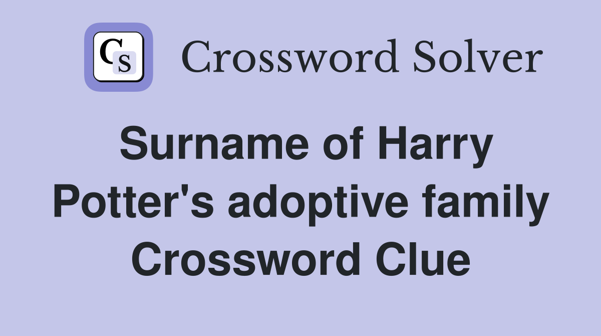 Surname of Harry Potter's adoptive family Crossword Clue