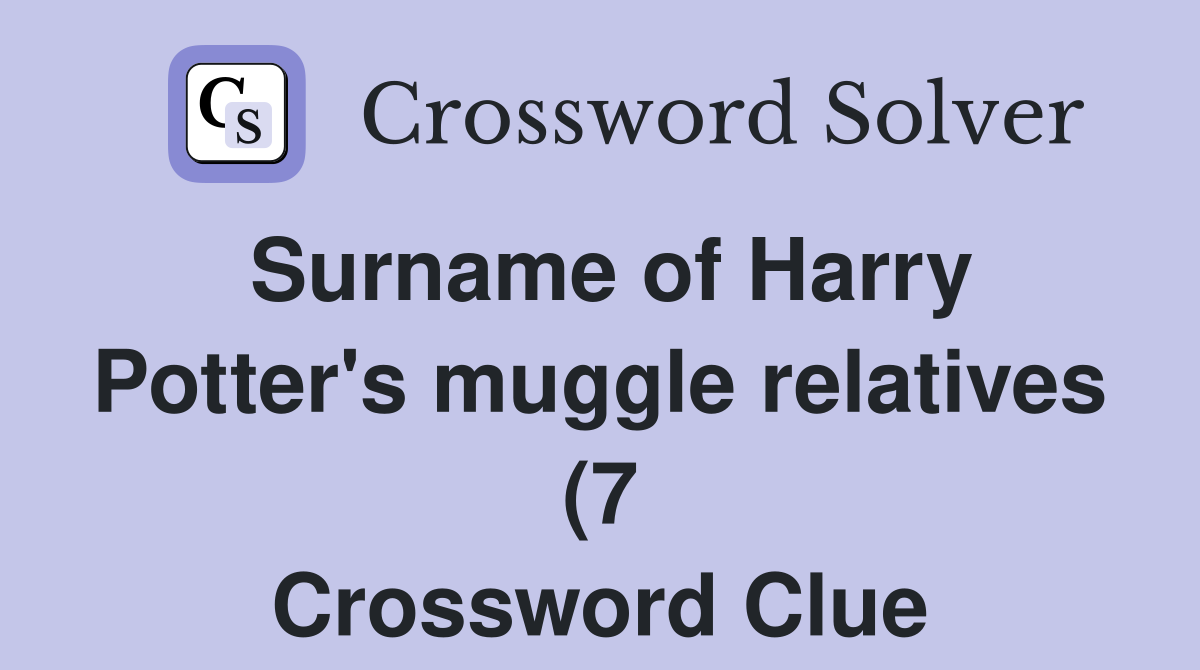Surname of Harry Potter #39 s muggle relatives (7) Crossword Clue Answers Surname of Harry Potter #39 s muggle relatives (7) Crossword Clue Answers