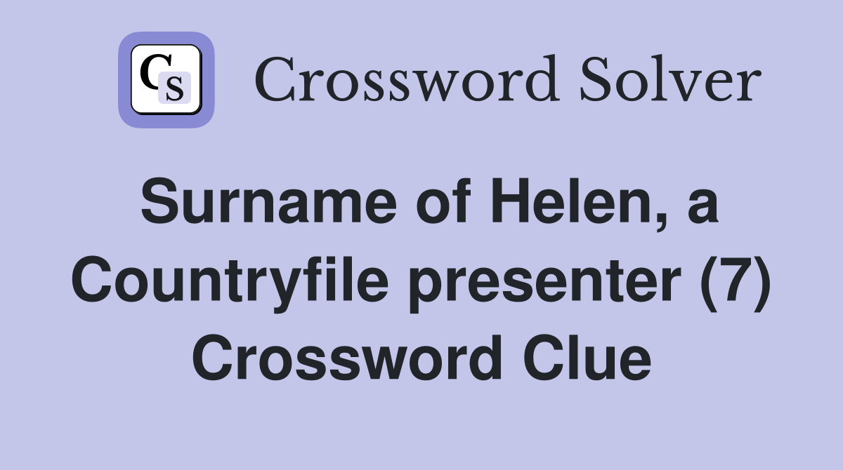Surname of Helen, a Countryfile presenter (7) Crossword Clue