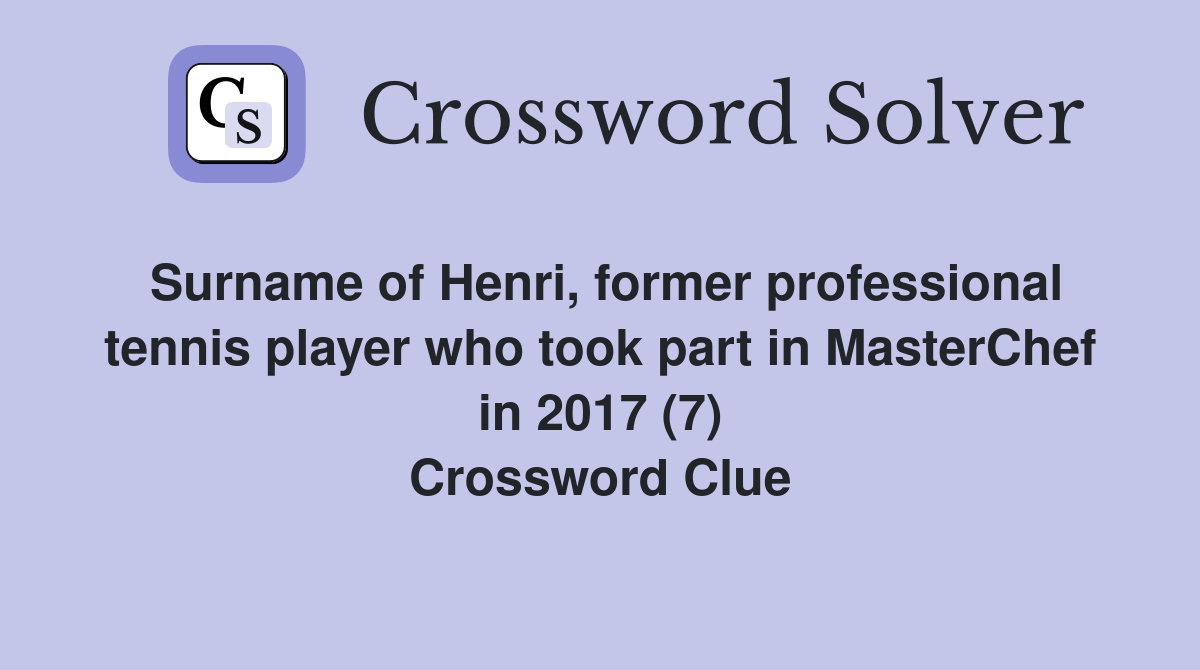 Surname of Henri, former professional tennis player who took part in MasterChef in 2017 (7) Crossword Clue