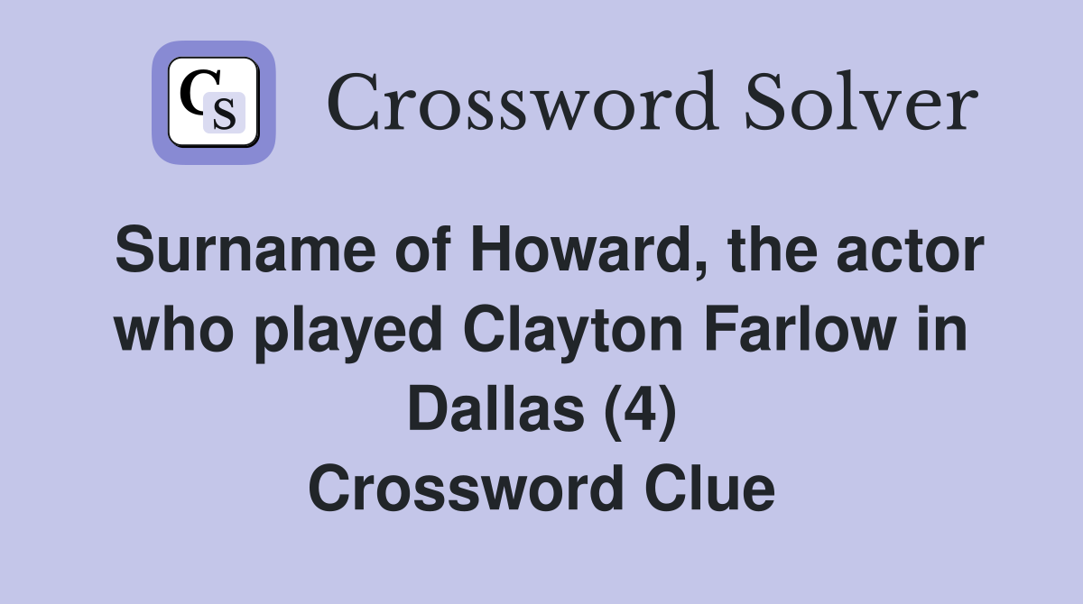 Surname of Howard, the actor who played Clayton Farlow in Dallas (4) Crossword Clue