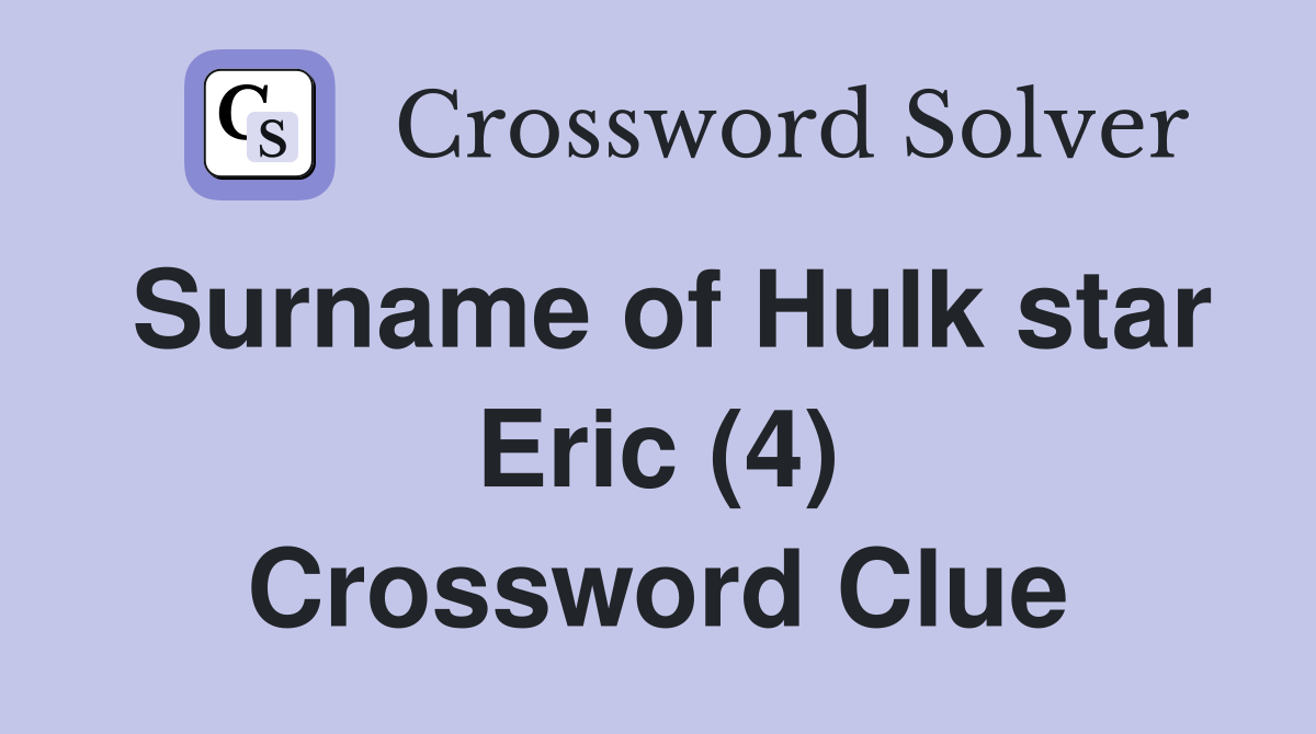 Surname of Hulk star Eric (4) Crossword Clue