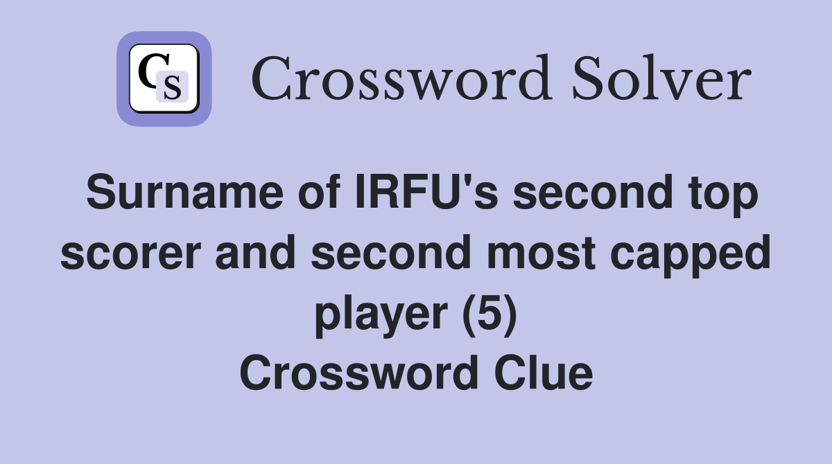 Surname of IRFU's second top scorer and second most capped player (5) Crossword Clue
