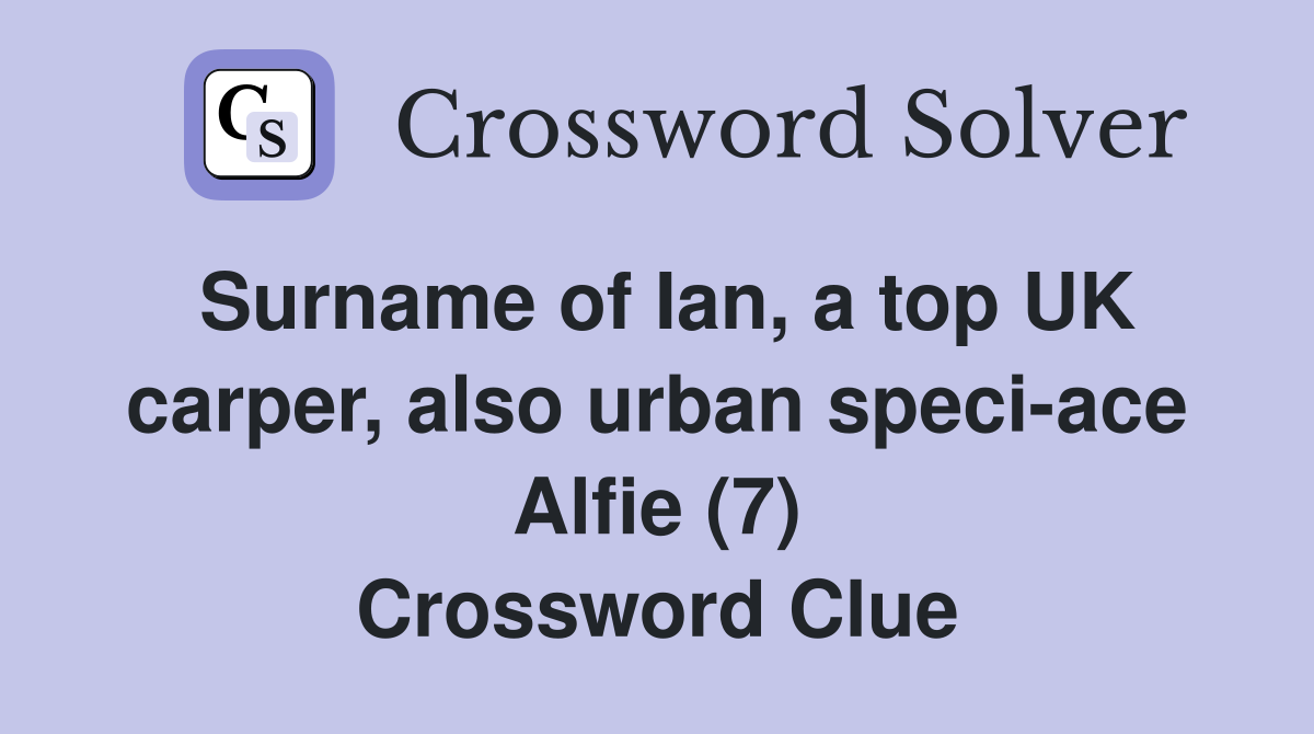 Surname of Ian, a top UK carper, also urban speci-ace Alfie (7) Crossword Clue