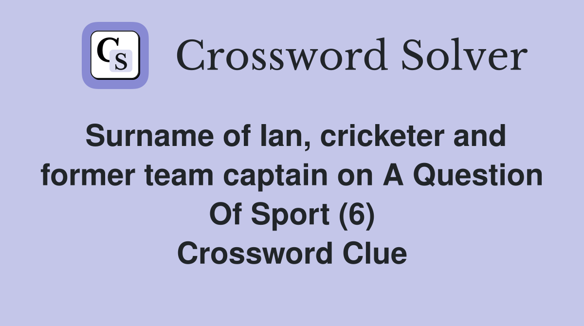 Surname of Ian, cricketer and former team captain on A Question Of Sport (6) Crossword Clue