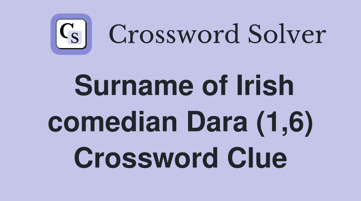 Surname of Irish comedian Dara (1,6) Crossword Clue