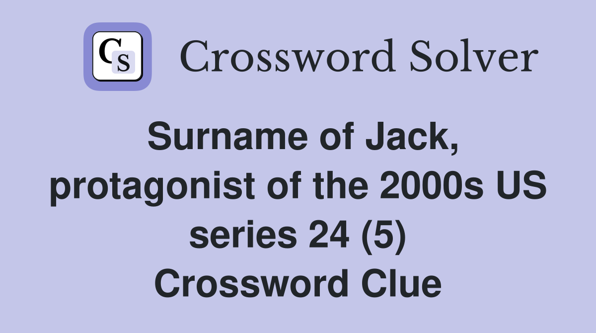 Surname of Jack, protagonist of the 2000s US series 24 (5) Crossword Clue