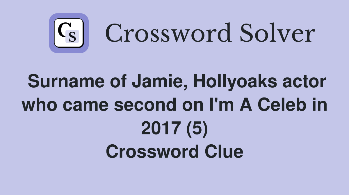 Surname of Jamie, Hollyoaks actor who came second on I'm A Celeb in 2017 (5) Crossword Clue