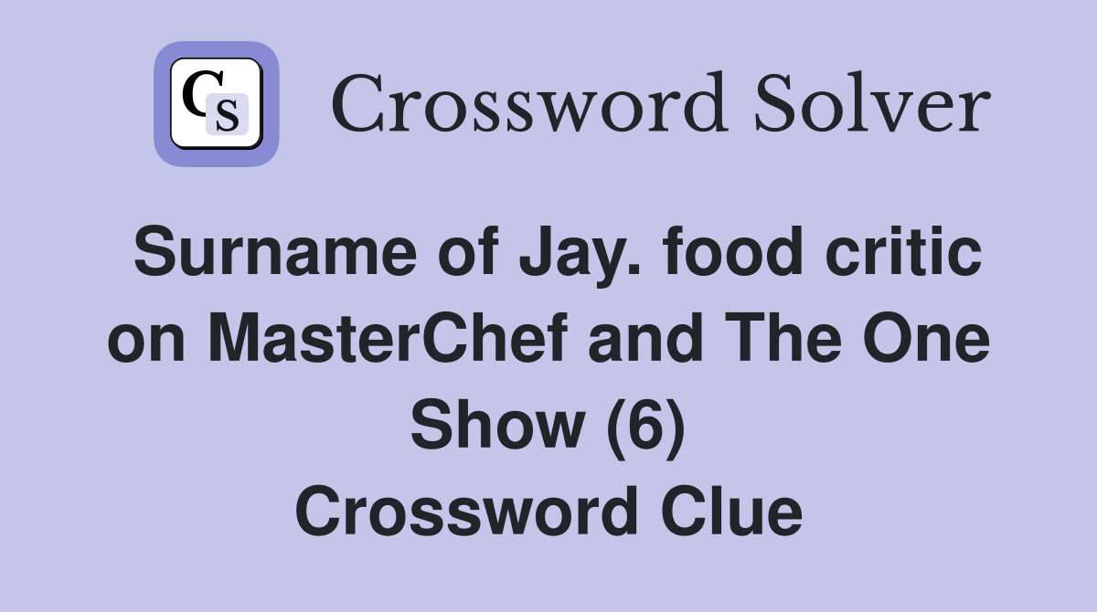 Surname of Jay. food critic on MasterChef and The One Show (6) Crossword Clue