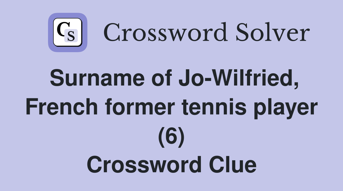 Surname of Jo-Wilfried, French former tennis player (6) Crossword Clue