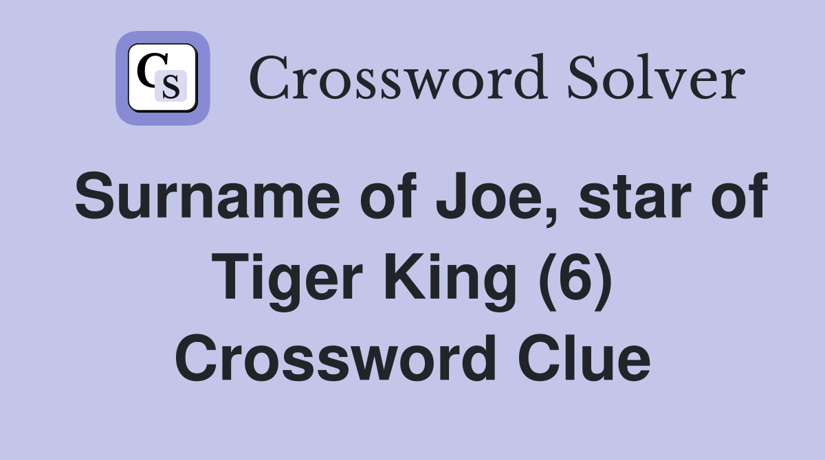 Surname of Joe, star of Tiger King (6) Crossword Clue