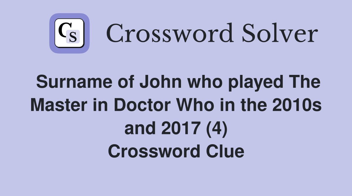 Surname of John who played The Master in Doctor Who in the 2010s and 2017 (4) Crossword Clue