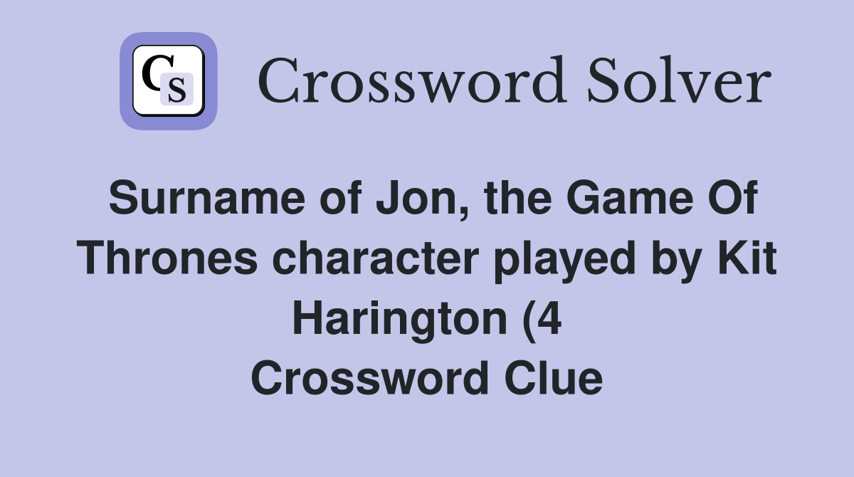 Surname of Jon the Game Of Thrones character played by Kit Harington Surname of Jon the Game Of Thrones character played by Kit Harington