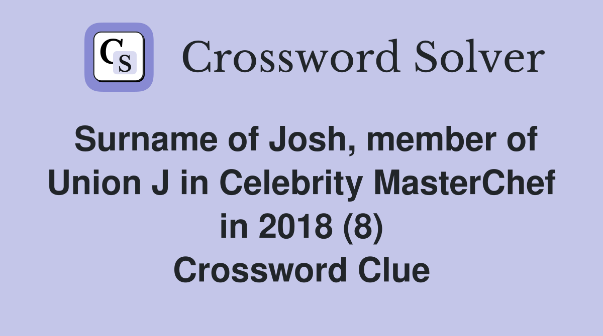 Surname of Josh, member of Union J in Celebrity MasterChef in 2018 (8) Crossword Clue