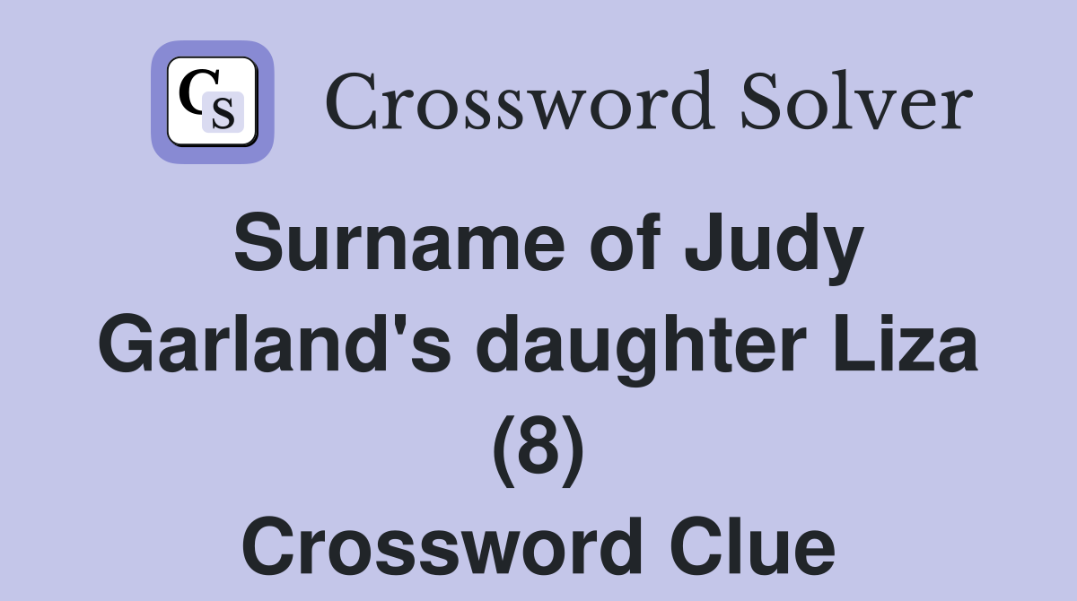 Surname of Judy Garland's daughter Liza (8) Crossword Clue