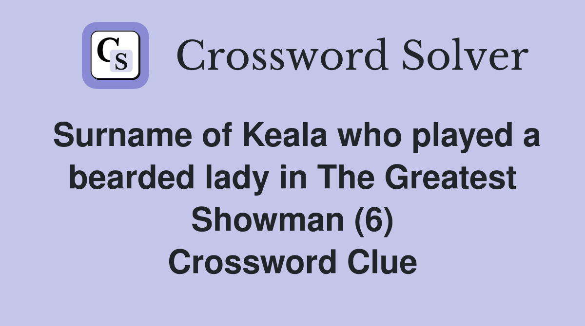 Surname of Keala who played a bearded lady in The Greatest Showman (6) Crossword Clue